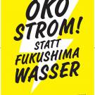 ÖKO STROM! STATT FUKUSHIMA WASSER